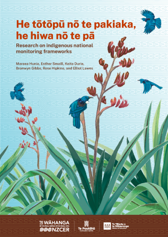 Report cover with birds, plants and flax - a nature scene, and the title - He tōtōpū nō te pakiaka, he hiwa nō te pā—Research on indigenous national monitoring frameworks